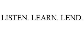 LISTEN. LEARN. LEND.