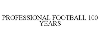 PROFESSIONAL FOOTBALL 100 YEARS