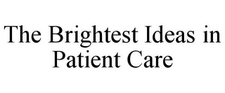 THE BRIGHTEST IDEAS IN PATIENT CARE