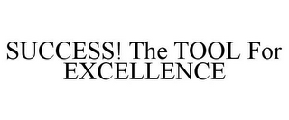 SUCCESS! THE TOOL FOR EXCELLENCE