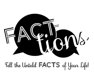 FACT- TIONS TELL THE UNTOLD FACTS OF YOUR LIFE!