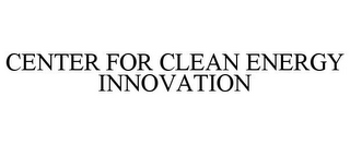 CENTER FOR CLEAN ENERGY INNOVATION