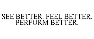 SEE BETTER. FEEL BETTER. PERFORM BETTER.