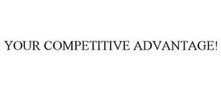 YOUR COMPETITIVE ADVANTAGE!