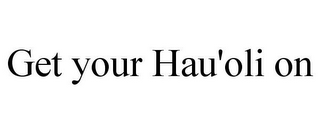 GET YOUR HAU'OLI ON