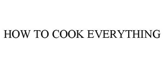 HOW TO COOK EVERYTHING