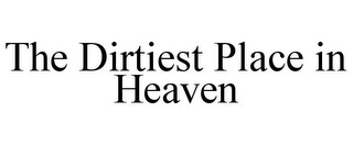 THE DIRTIEST PLACE IN HEAVEN