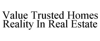 VALUE TRUSTED HOMES REALITY IN REAL ESTATE