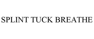 SPLINT TUCK BREATHE