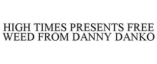 HIGH TIMES PRESENTS FREE WEED FROM DANNY DANKO