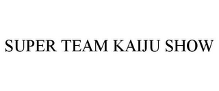 SUPER TEAM KAIJU SHOW
