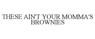 THESE AIN'T YOUR MOMMA'S BROWNIES