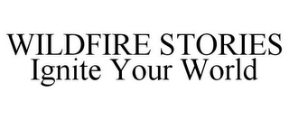 WILDFIRE STORIES IGNITE YOUR WORLD