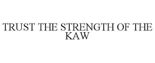 TRUST THE STRENGTH OF THE KAW