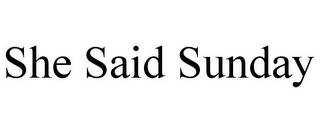 SHE SAID SUNDAY