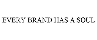 EVERY BRAND HAS A SOUL