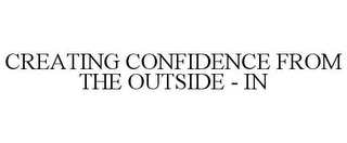 CREATING CONFIDENCE FROM THE OUTSIDE - IN