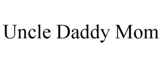 UNCLE DADDY MOM