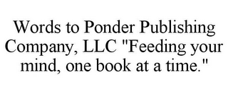 WORDS TO PONDER PUBLISHING COMPANY, LLC "FEEDING YOUR MIND, ONE BOOK AT A TIME."