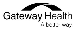 GATEWAY HEALTH A BETTER WAY.