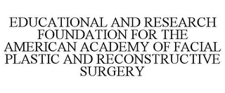 EDUCATIONAL AND RESEARCH FOUNDATION FOR THE AMERICAN ACADEMY OF FACIAL PLASTIC AND RECONSTRUCTIVE SURGERY