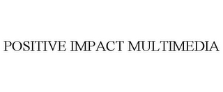 POSITIVE IMPACT MULTIMEDIA