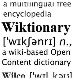 A MULTILINGUAL FREE ENCYCLOPEDIA, WIKTIONARY ['W?K??NR?] N., A WIKI-BASED OPEN CONTENT DICTIONARY WILCO ['W?L K??]