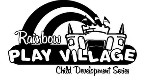 RAINBOW PLAY VILLAGE CHILD DEVELOPMENT SERIES