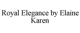 ROYAL ELEGANCE BY ELAINE KAREN