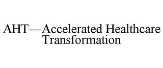 AHT-ACCELERATED HEALTHCARE TRANSFORMATION