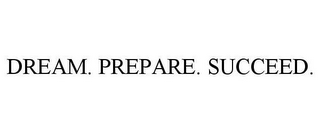 DREAM. PREPARE. SUCCEED.