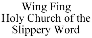 WING FING HOLY CHURCH OF THE SLIPPERY WORD