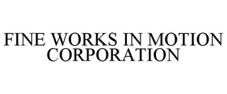 FINE WORKS IN MOTION CORPORATION