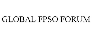 GLOBAL FPSO FORUM