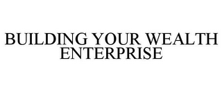 BUILDING YOUR WEALTH ENTERPRISE