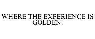 WHERE THE EXPERIENCE IS GOLDEN!