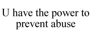 U HAVE THE POWER TO PREVENT ABUSE