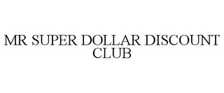 MR SUPER DOLLAR DISCOUNT CLUB