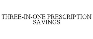 THREE-IN-ONE PRESCRIPTION SAVINGS