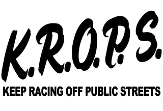 K.R.O.P.S. KEEP RACING OFF PUBLIC STREETS