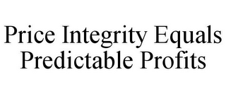 PRICE INTEGRITY EQUALS PREDICTABLE PROFITS