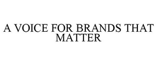 A VOICE FOR BRANDS THAT MATTER