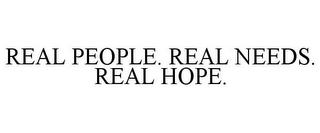 REAL PEOPLE. REAL NEEDS. REAL HOPE.