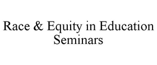 RACE & EQUITY IN EDUCATION SEMINARS