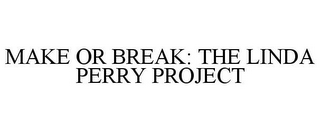 MAKE OR BREAK: THE LINDA PERRY PROJECT