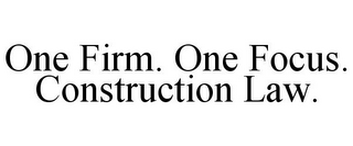 ONE FIRM. ONE FOCUS. CONSTRUCTION LAW.