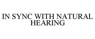 IN SYNC WITH NATURAL HEARING