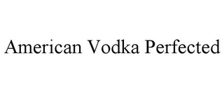 AMERICAN VODKA PERFECTED