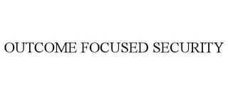 OUTCOME FOCUSED SECURITY