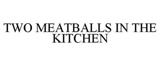 TWO MEATBALLS IN THE KITCHEN